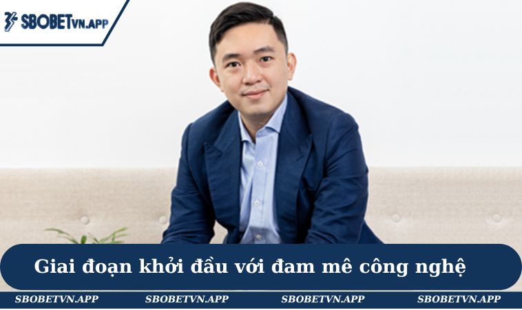 Giai đoạn khởi đầu với niềm đam mê công nghệ