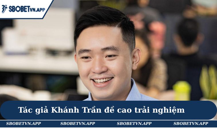 Tác giả Khánh Trần đề cao trải nghiệm người dùng